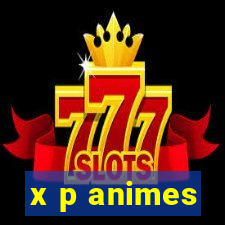 x p animes